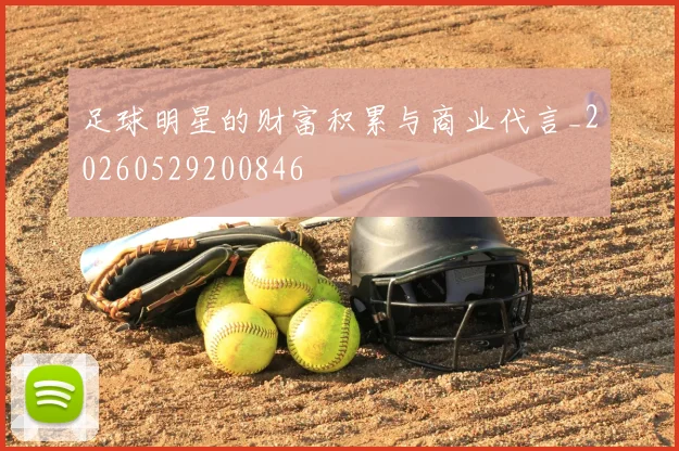 足球明星的财富积累与商业代言_20260529200846
