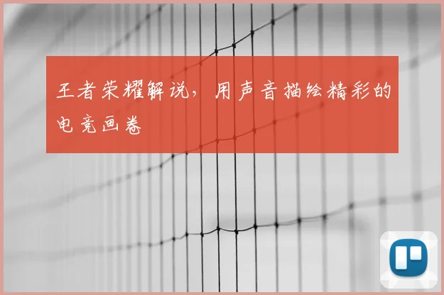 王者荣耀解说，用声音描绘精彩的电竞画卷