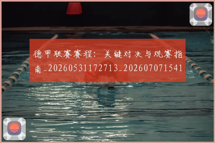 德甲联赛赛程：关键对决与观赛指南_20260531172713_20260707154157