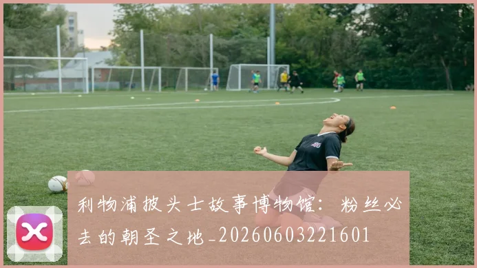 利物浦披头士故事博物馆：粉丝必去的朝圣之地_20260603221601