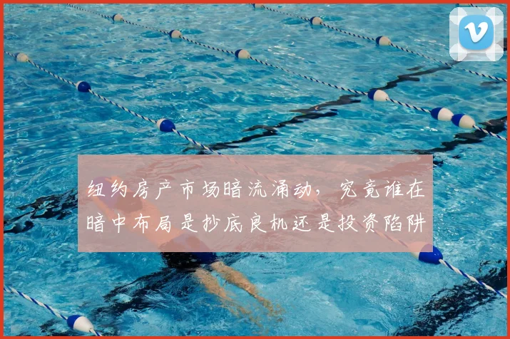 纽约房产市场暗流涌动，究竟谁在暗中布局是抄底良机还是投资陷阱